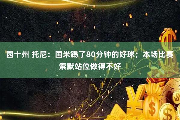 园十州 托尼：国米踢了80分钟的好球；本场比赛索默站位做得不好