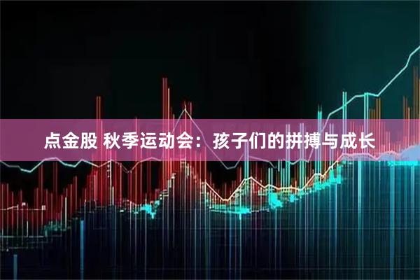 点金股 秋季运动会：孩子们的拼搏与成长